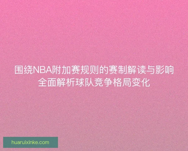 围绕NBA附加赛规则的赛制解读与影响全面解析球队竞争格局变化