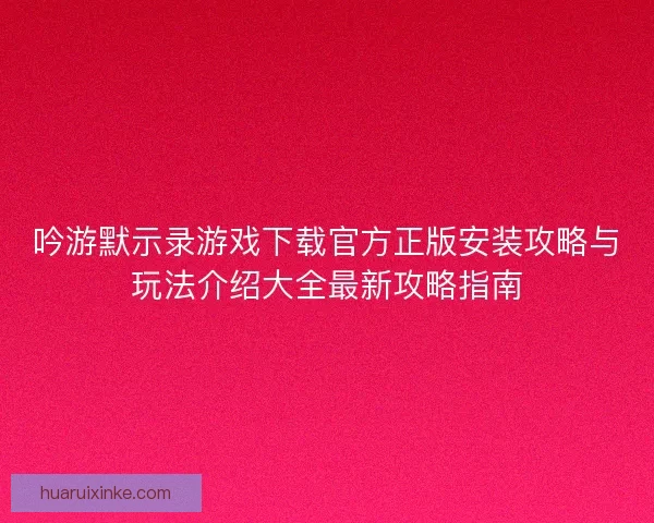 吟游默示录游戏下载官方正版安装攻略与玩法介绍大全最新攻略指南